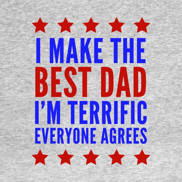 I Make The Best Dad I'm Terrific Everyone Agrees Trump by BANWA